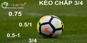 Kèo Chấp 3/4 Cả Trận Và Bí Kíp Tính Tiền Cược Chuẩn Xác